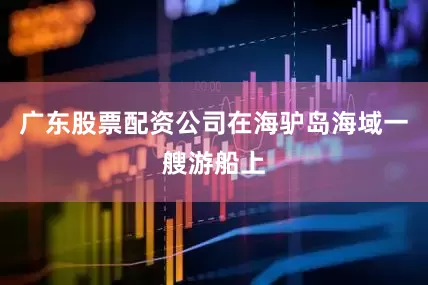 广东股票配资公司在海驴岛海域一艘游船上