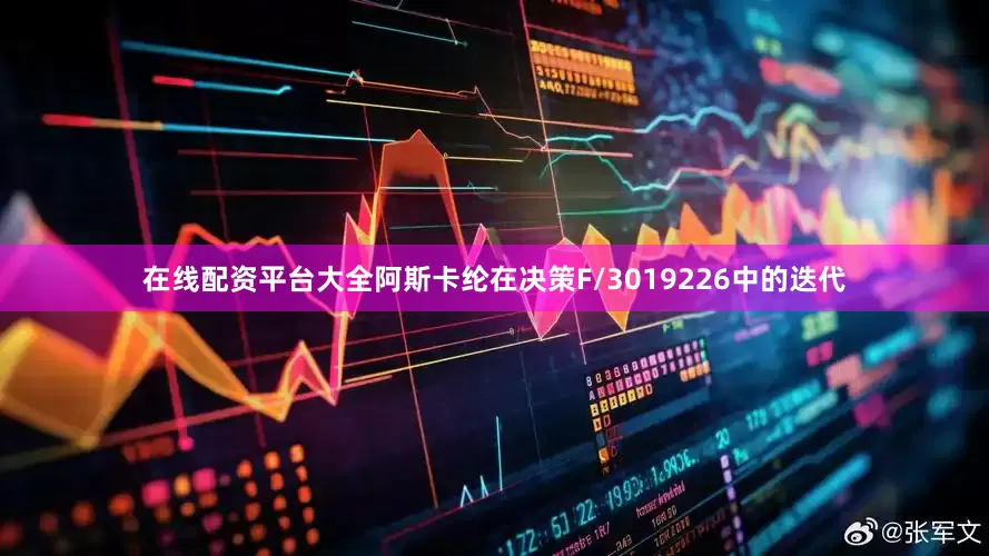在线配资平台大全阿斯卡纶在决策F/3019226中的迭代
