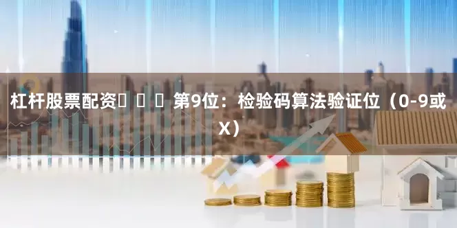 杠杆股票配资			第9位：检验码算法验证位（0-9或X）